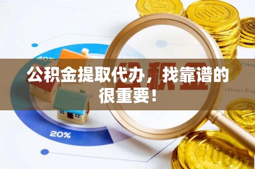 马村公积金提取代办，找靠谱的很重要！