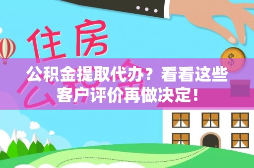 马村公积金提取代办？看看这些客户评价再做决定！
