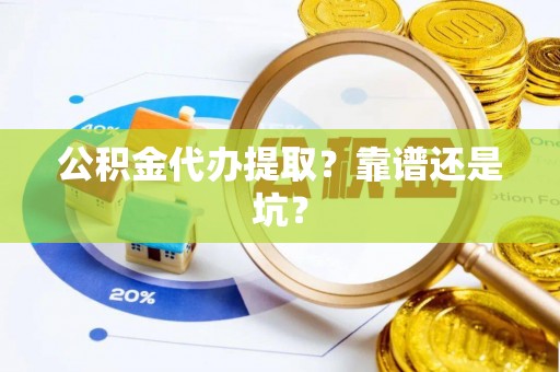 马村公积金代办提取？靠谱还是坑？
