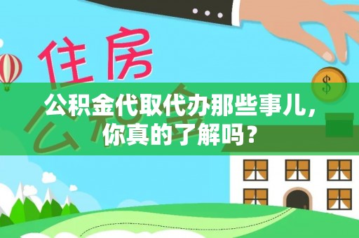 马村公积金代取代办那些事儿，你真的了解吗？