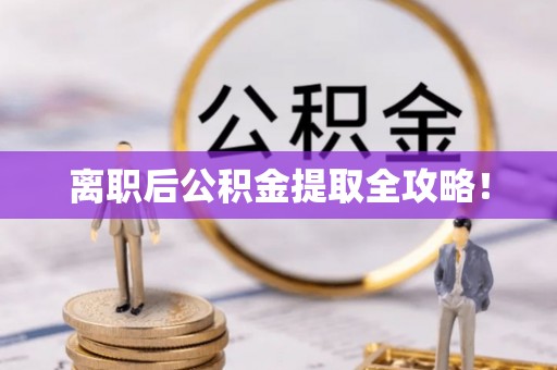 马村离职后公积金提取全攻略！
