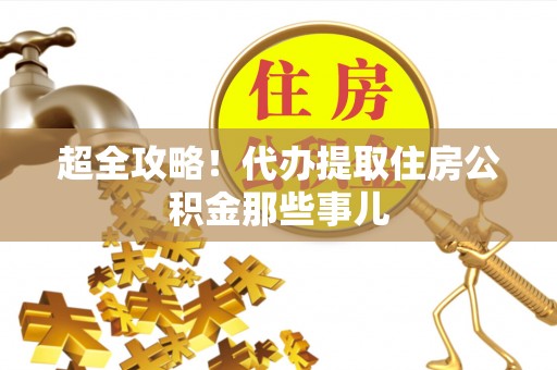 马村超全攻略！代办提取住房公积金那些事儿