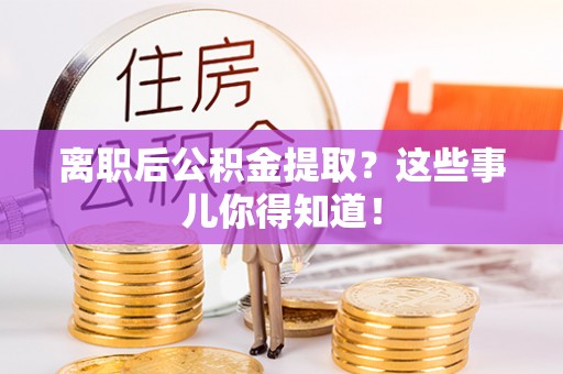 马村离职后公积金提取？这些事儿你得知道！