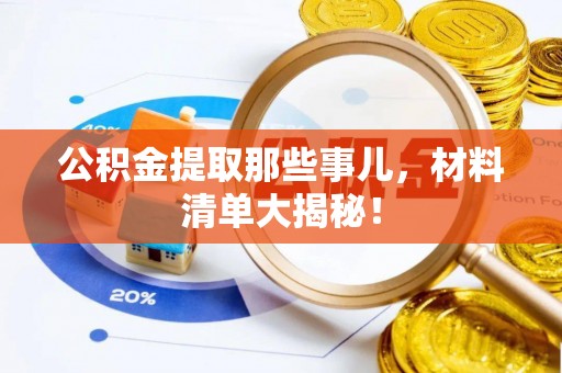马村公积金提取那些事儿，材料清单大揭秘！