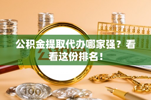 马村公积金提取代办哪家强？看看这份排名！