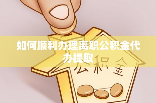 马村如何顺利办理离职公积金代办提取