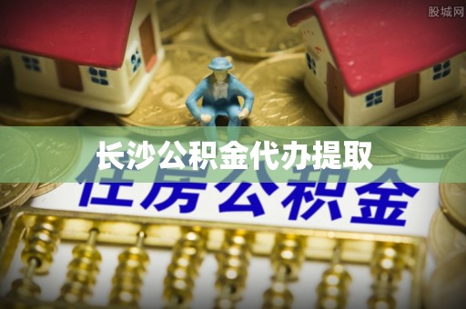 马村长沙公积金代办提取